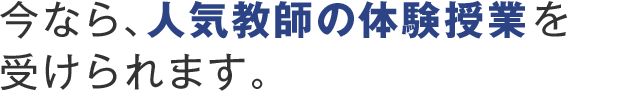 今なら、人気教師の体験授業を受けられます。